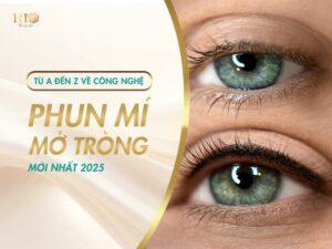 Từ A Đến Z Về Công Nghệ Phun Mí Mở Tròng Mới Nhất 2025