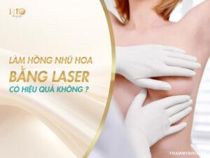 Làm hồng nhũ hoa bằng Laser có hiệu quả không?