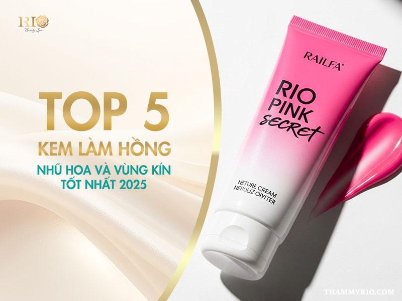 Top 5 kem làm hồng nhũ hoa và vùng kín tốt nhất 2025