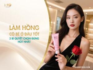 Làm hồng cô bé ở đâu tốt: 3 bí quyết chọn đúng hot nhất