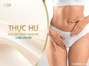 Thực hư kem làm hồng vùng kín: top 3 điều cần biết