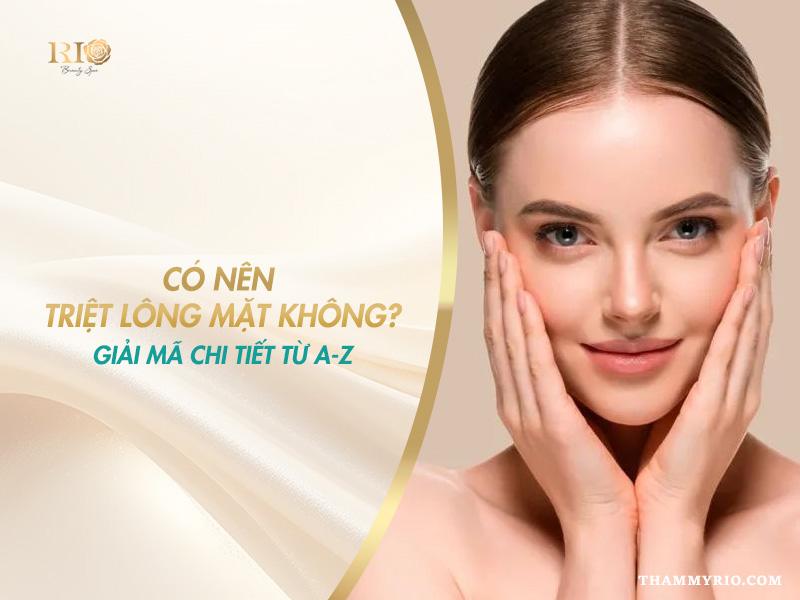 Có nên triệt lông mặt không? Giải mã chi tiết từ A-Z 2 Có nên triệt lông mặt không? Giải mã chi tiết từ A-Z
