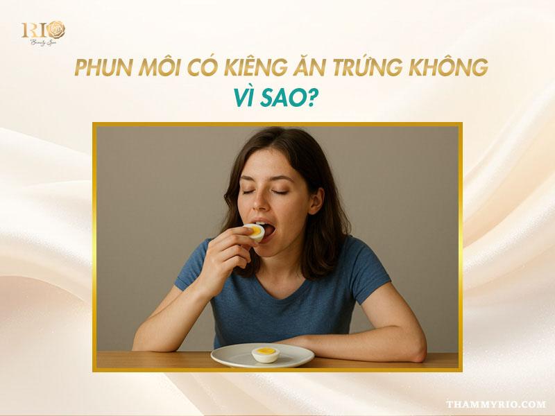 Phun môi có kiêng trứng không? Phun môi kiêng trứng bao lâu? 2 Phun môi có kiêng ăn trứng không, tìm hiểu phun môi kiêng trứng bao lâu để môi lên màu đẹp
