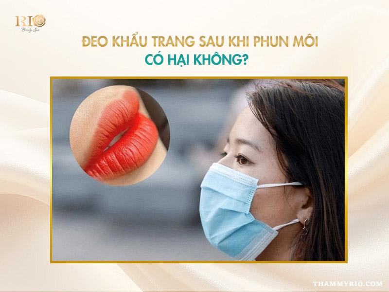 Phun môi xong có nên đeo khẩu trang không? Chuyên gia giải đáp 2 Phun môi xong có nên đeo khẩu trang không và ảnh hưởng đến môi
