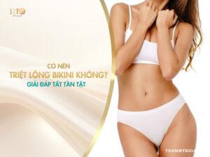 Có nên triệt lông bikini không? Giải đáp tất tần tật