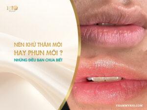 Nên khử thâm môi hay phun môi? Những điều bạn chưa biết