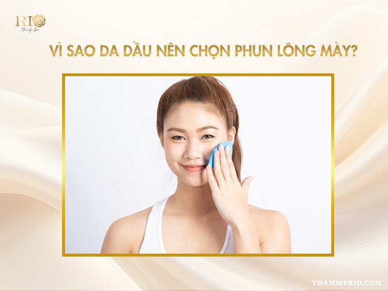 Da dầu nên phun hay điêu khắc lông mày để bền đẹp lâu hơn 4 Da dầu nên phun hay điêu khắc – lý do phun lông mày là lựa chọn phù hợp giúp giữ màu ổn định và tự nhiên hơn.