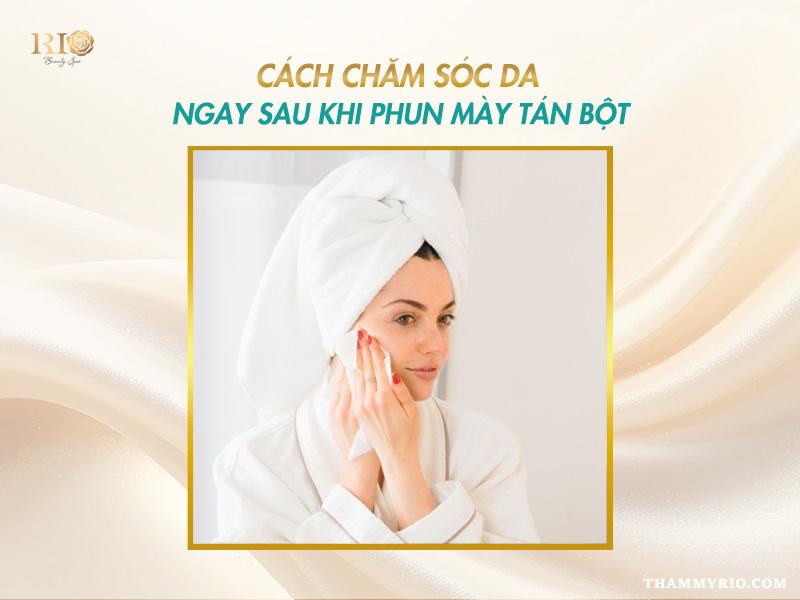 Phun mày tán bột là gì? Có nên phun tán bột mày không? 7 Cách chăm sóc da sau khi phun mày tán bột giúp phục hồi nhanh và lên màu chuẩn.