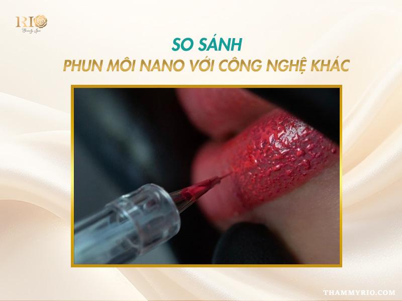 Phun môi nano là gì? Phun môi nano hay collagen tốt hơn 3 so sánh phun môi nano và các công nghệ phun môi khác về độ bền màu và khả năng phục hồi môi.