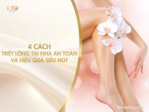 4 cách triệt lông tại nhà an toàn và hiệu quả siêu hot