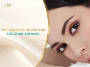 Phun xăm đuôi chân mày là gì? 8 điều cần biết trước khi làm