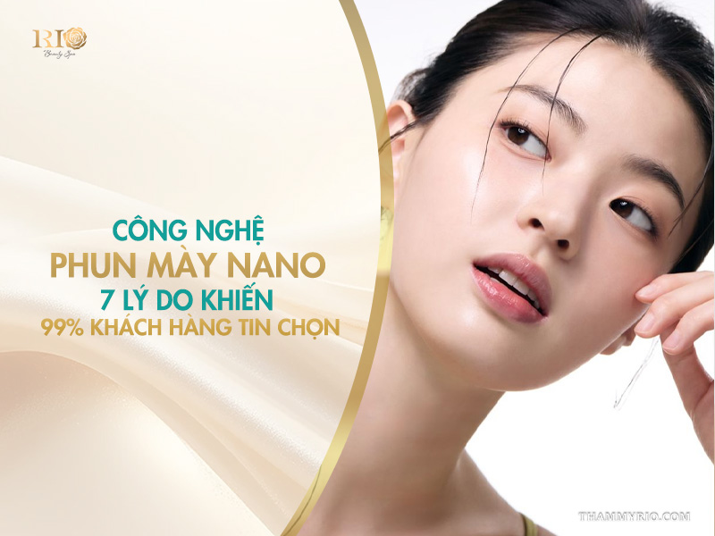 Công nghệ phun mày Nano: 7 lý do khiến 99% khách hàng tin chọn
