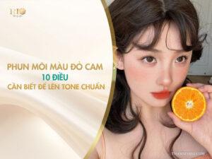 Phun môi màu đỏ cam: 10 điều cần biết để lên tone chuẩn