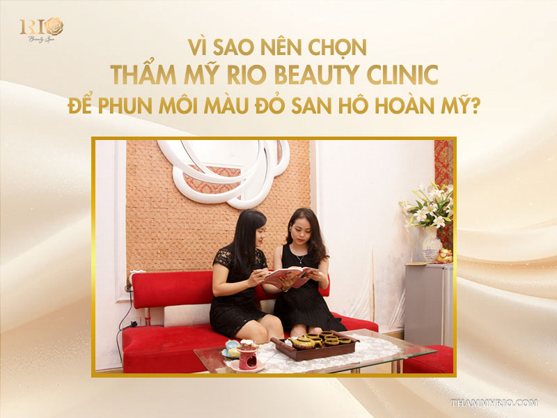 Phun môi màu đỏ san hô – Sắc đỏ thời thượng tôn da mới 6 Vì sao nên chọn Thẩm mỹ Rio Beauty Clinic để phun môi màu đỏ san hô hoàn mỹ?