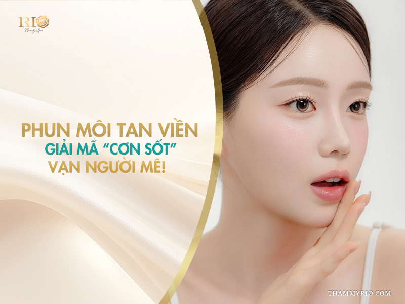 Phun môi tan viền - Giải mã “cơn sốt” vạn người mê!