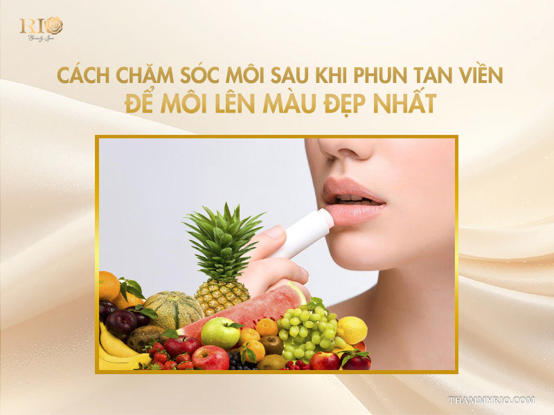 Phun môi tan viền -  Giải mã “cơn sốt” vạn người mê! 6 Cách chăm sóc môi sau khi phun tan viền để môi lên màu đẹp nhất