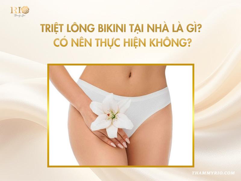 Hướng dẫn chi tiết cách triệt lông bikini tại nhà cho chị em 2 Triệt lông bikini tại nhà là gì? Có nên thực hiện không?