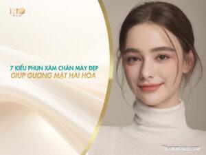 7 kiểu phun xăm chân mày đẹp giúp gương mặt hài hòa