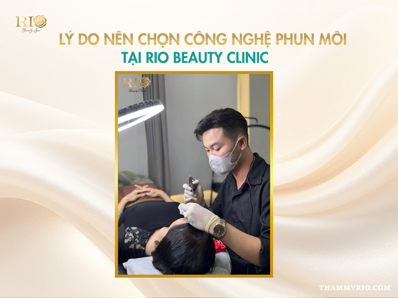 Xu hướng công nghệ phun môi mới nhất 2026 chị em phải thử 6 Lý do nên chọn công nghệ phun môi tại Rio Beauty Clinic, với Master Artist hàng đầu