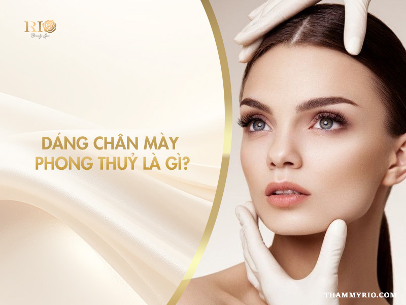Dáng chân mày phong thuỷ ảnh hưởng vận mệnh và gương mặt đẹp sắc nét