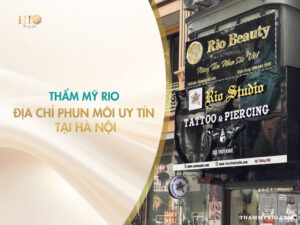 Địa chỉ phun môi Hàn Quốc uy tín tại Hà Nội - Thẩm mỹ Rio Beauty Clinic