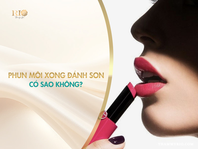 Phun Môi Xong Đánh Son Có Sao Không - Thẩm Mỹ Rio Beauty Clinic