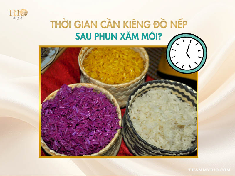 Xăm môi kiêng đồ nếp bao lâu? Nếu đã lỡ ăn có sao không? 3 xăm môi kiêng đồ nếp bao lâu để môi hồi phục tốt