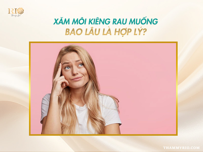 xăm môi kiêng rau muống bao lâu để môi lên màu đẹp