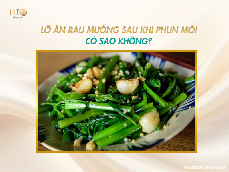 xăm môi kiêng rau muống bao lâu và tác hại khi ăn sớm