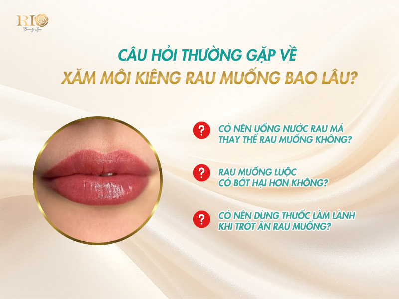 xăm môi kiêng rau muống bao lâu và các câu hỏi thường gặp