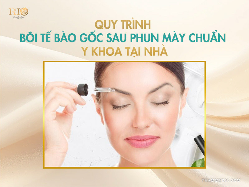 Quy trình bôi tế bào gốc sau phun mày chuẩn y khoa tại nhà