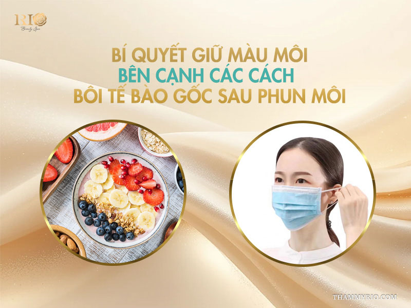 Bí quyết giữ màu môi bên cạnh các cách bôi tế bào gốc sau phun môi