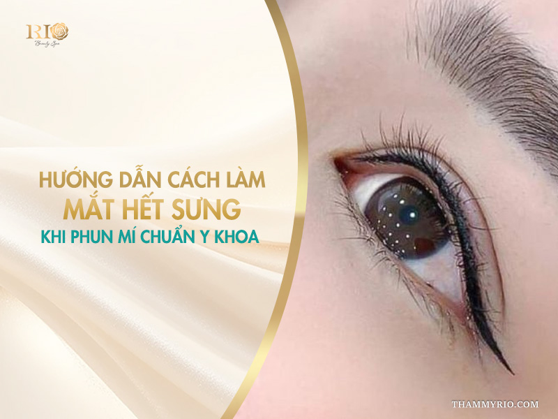 Hướng dẫn cách làm mắt hết sưng khi phun mí chuẩn y khoa
