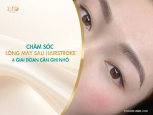 Chăm sóc lông mày sau hairstroke: 4 giai đoạn cần ghi nhớ