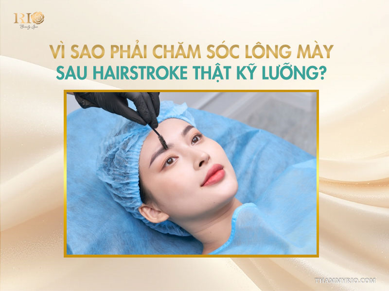 Vì sao phải chăm sóc lông mày sau hairstroke thật kỹ lưỡng?