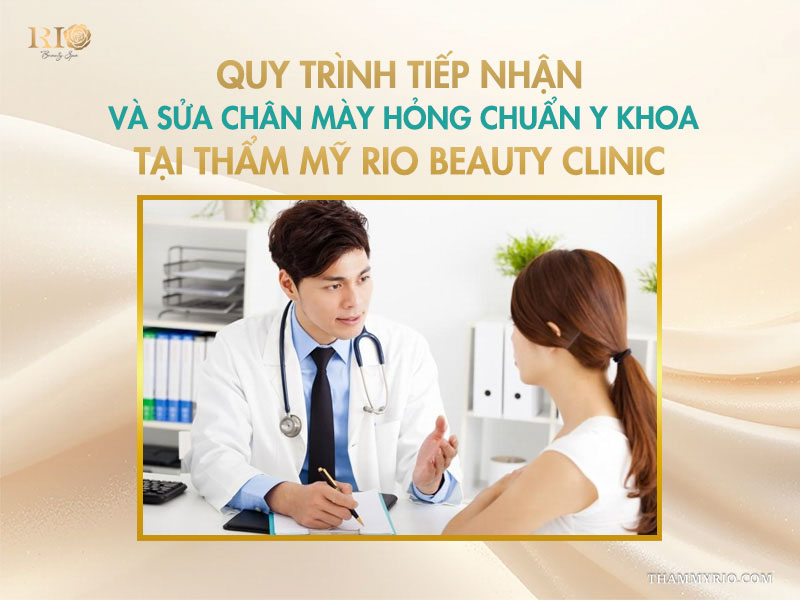  Quy trình tiếp nhận và sửa chân mày hỏng chuẩn y khoa tại Thẩm mỹ Rio Beauty Clinic