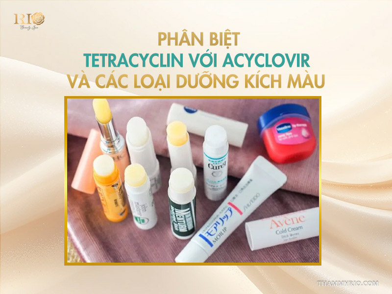 Phân biệt Tetracyclin với Acyclovir và các loại dưỡng kích màu