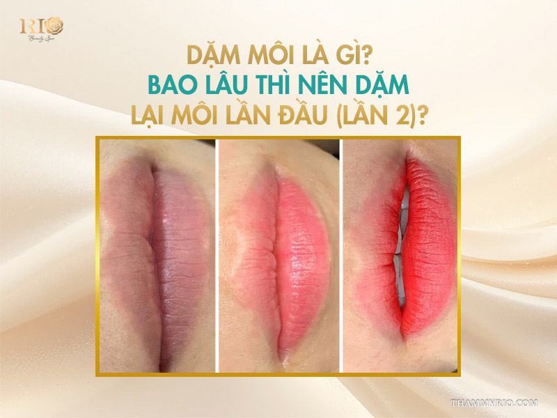 Có nên dặm lại môi lần 3 để cải thiện màu? 2 Dặm môi là gì? Bao lâu thì nên dặm lại môi lần đầu (lần 2)?