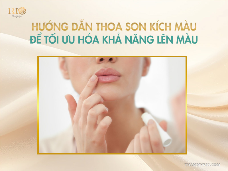 Hướng dẫn thoa son kích màu để tối ưu hóa khả năng lên màu