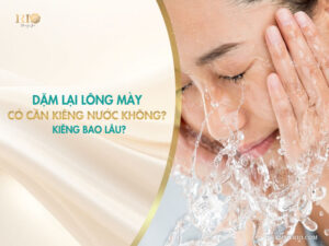 Dặm lại lông mày có cần kiêng nước không? Kiêng bao lâu?