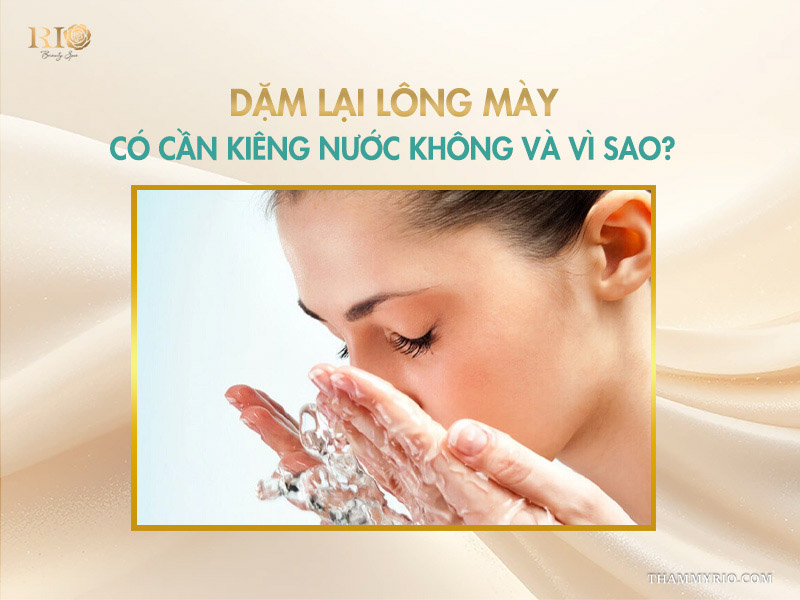 Dặm lại lông mày có cần kiêng nước không và vì sao?