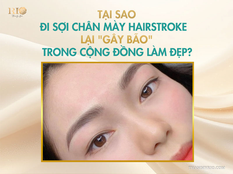 Tại sao đi sợi chân mày hairstroke lại "gây bão" trong cộng đồng làm đẹp?