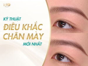 Cập nhật kỹ thuật điêu khác chân mày mới nhất tại Thẩm Mỹ Rio Beauty Clinic