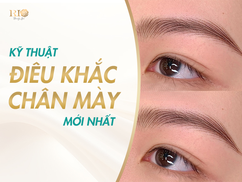 Cập nhật kỹ thuật điêu khác chân mày mới nhất tại Thẩm Mỹ Rio Beauty Clinic