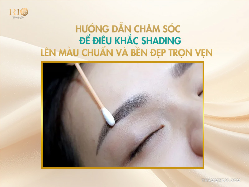Điêu khắc Shading: Giải pháp 2 trong 1 kiến tạo nét tự nhiên 6 Hướng dẫn chăm sóc để điêu khắc Shading lên màu chuẩn và bền đẹp trọn vẹn