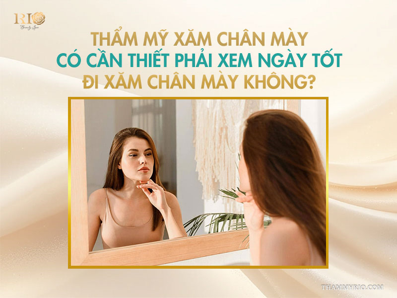 3 cách chọn ngày tốt xăm chân mày đón may mắn 2026 2 Thẩm mỹ xăm chân mày có cần thiết phải xem ngày tốt đi xăm chân mày không?