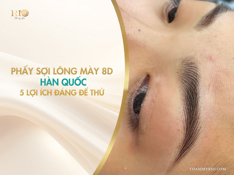 Phẩy sợi lông mày 8D Hàn Quốc: 5 lợi ích đáng để thử