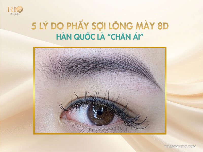 Phẩy sợi lông mày 8D Hàn Quốc: 5 lợi ích đáng để thử 2 5 lý do phẩy sợi lông mày 8D Hàn Quốc là “chân ái”