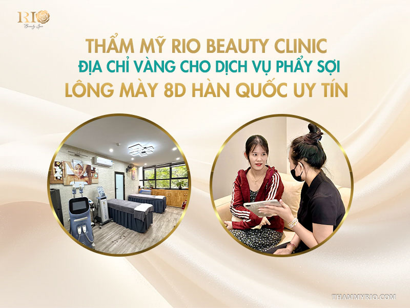 Phẩy sợi lông mày 8D Hàn Quốc: 5 lợi ích đáng để thử 5 Thẩm mỹ Rio Beauty Clinic: Địa chỉ vàng cho dịch vụ phẩy sợi lông mày 8D Hàn Quốc uy tín