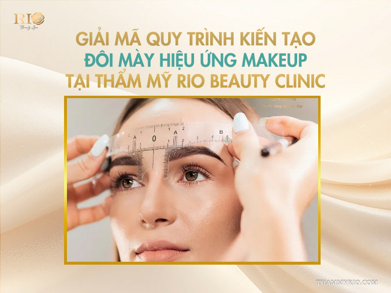 Phun mày hiệu ứng makeup: 7 ưu điểm “thay đổi cuộc sống” 5 Giải mã quy trình kiến tạo đôi mày hiệu ứng makeup tại Thẩm mỹ Rio Beauty Clinic
